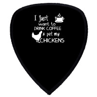 Drink Coffee And Pet My Chickens Shield S Patch | Artistshot