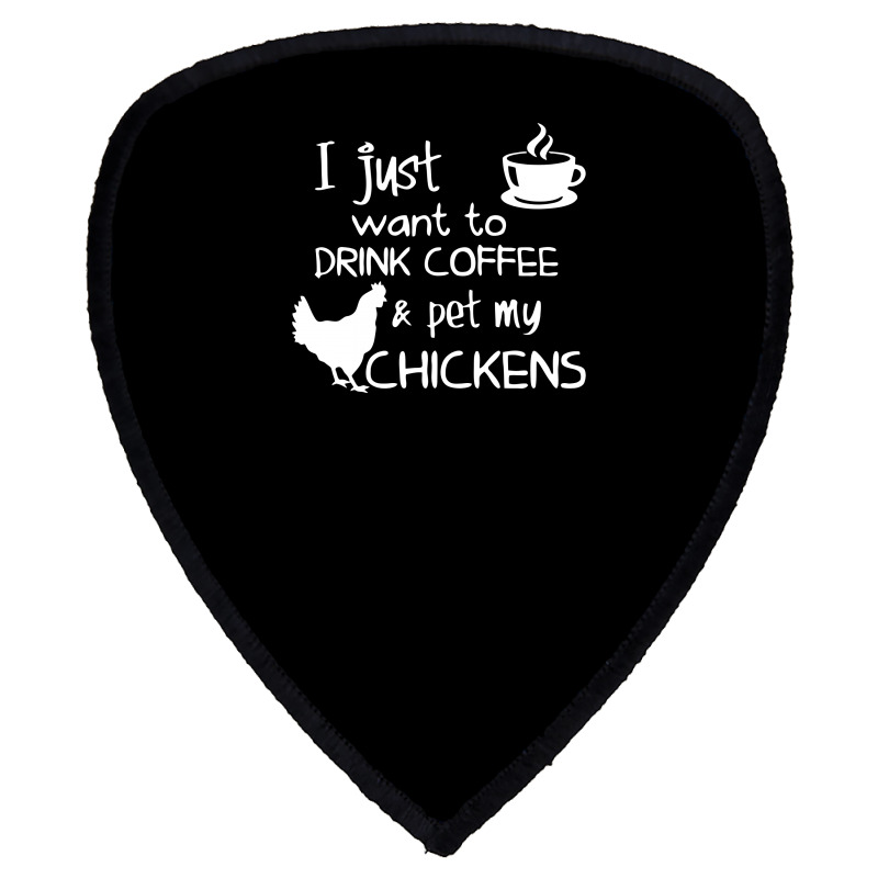 Drink Coffee And Pet My Chickens Shield S Patch | Artistshot