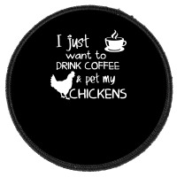 Drink Coffee And Pet My Chickens Round Patch | Artistshot