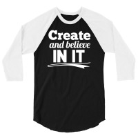 Create And Believe In It 3/4 Sleeve Shirt | Artistshot