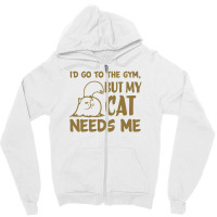 Go To The Gym But My Cat Need Me Zipper Hoodie | Artistshot