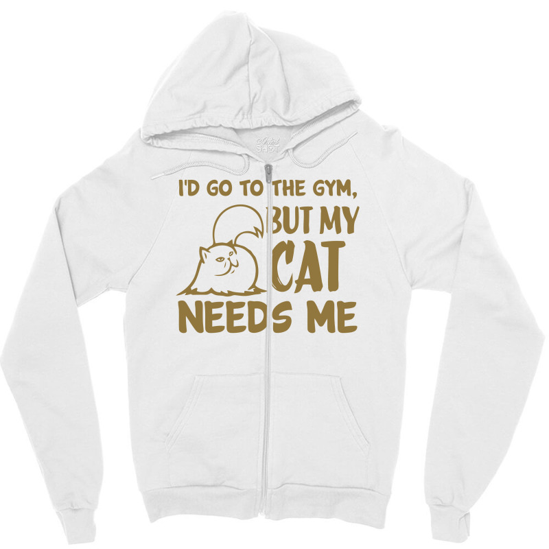 Go To The Gym But My Cat Need Me Zipper Hoodie | Artistshot