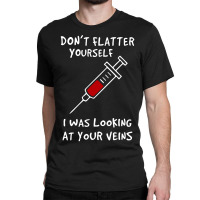 I Was Looking At Your Veins Classic T-shirt | Artistshot