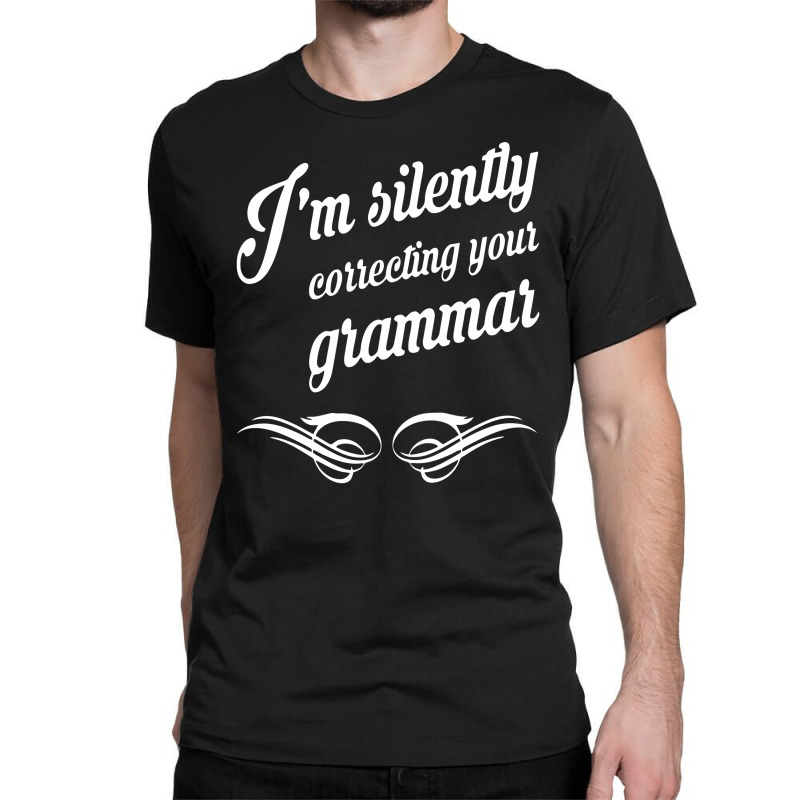 I'm Silently Correcting Your Grammar Classic T-shirt | Artistshot