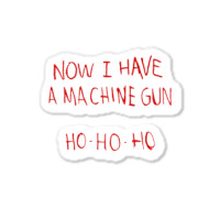 Now I Have A Machine Gun Ho Ho Ho Die Hard Sticker | Artistshot