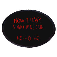 Now I Have A Machine Gun Ho Ho Ho Die Hard Oval Patch | Artistshot