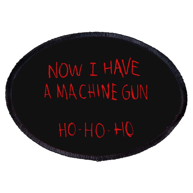 Now I Have A Machine Gun Ho Ho Ho Die Hard Oval Patch | Artistshot