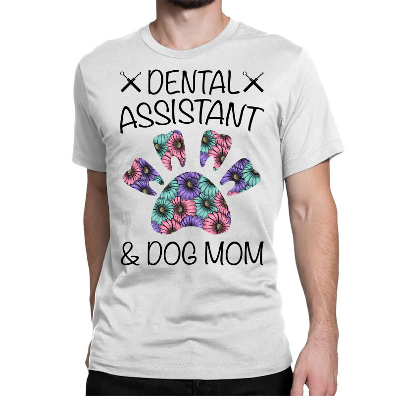 Dental Assistant And Dog Mom For Light Classic T-shirt by Gurkan | Artistshot