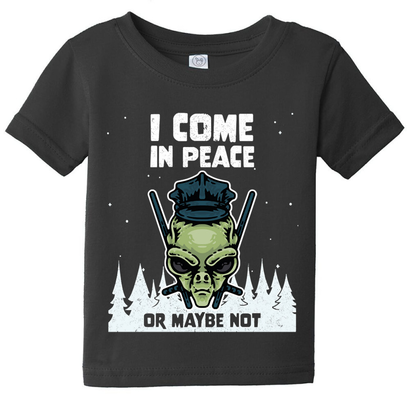 Alien Galaxy Science Space Lover I Come In Peace Or Maybe Not-lguib Baby Tee | Artistshot