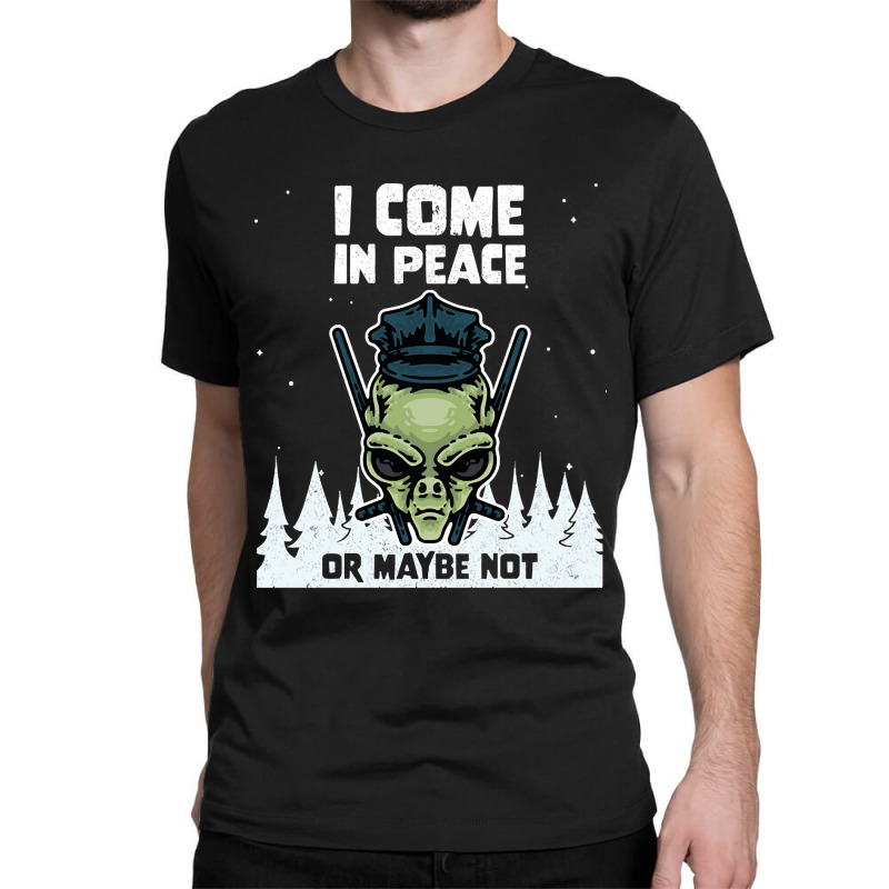 Alien Galaxy Science Space Lover I Come In Peace Or Maybe Not-lguib Classic T-shirt | Artistshot