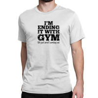 I'm Ending It With Gym Not Working Out Breaking Up Funny Pun Classic T-shirt | Artistshot