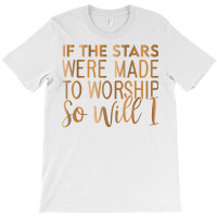 If The Stars Were Made To Worship So Will I, Christian T Shirt T-shirt | Artistshot