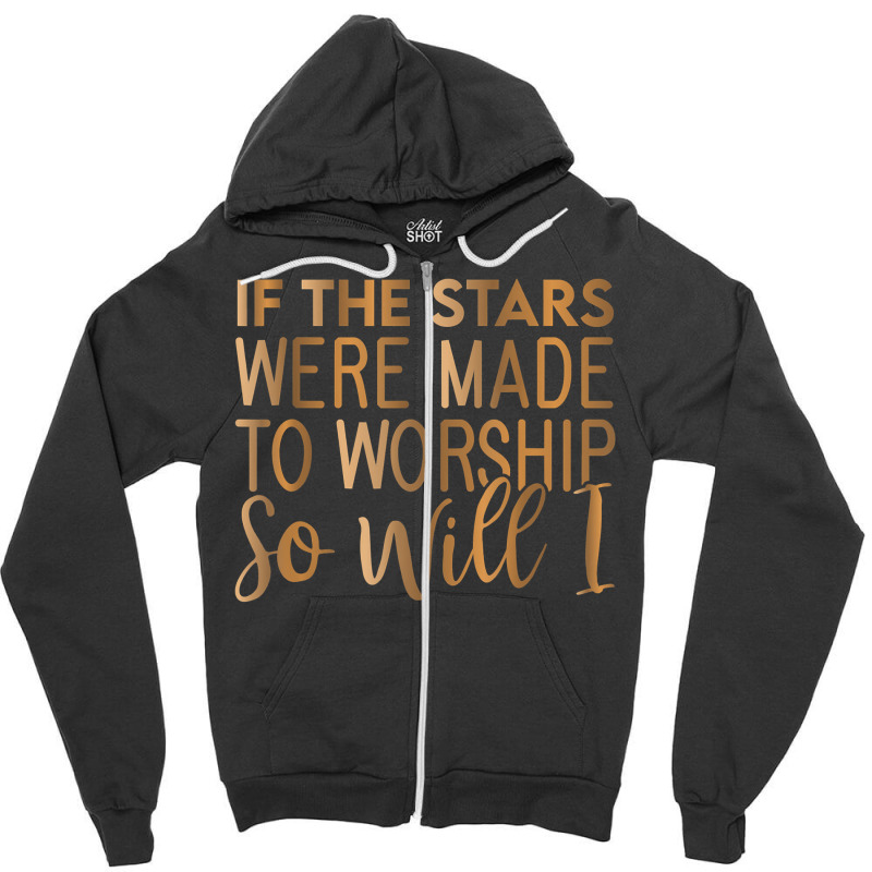 If The Stars Were Made To Worship So Will I, Christian T Shirt Zipper Hoodie | Artistshot