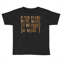 If The Stars Were Made To Worship So Will I, Christian T Shirt Toddler T-shirt | Artistshot