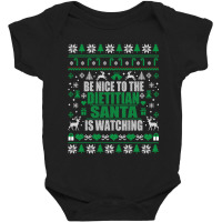 Be Nice To The Dietitian Santa Is Watching Ugly Christmas Sweater Baby Bodysuit | Artistshot