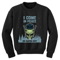 Alien Galaxy Science Space Lover I Come In Peace Or Maybe Not-k0oxg Youth Sweatshirt | Artistshot