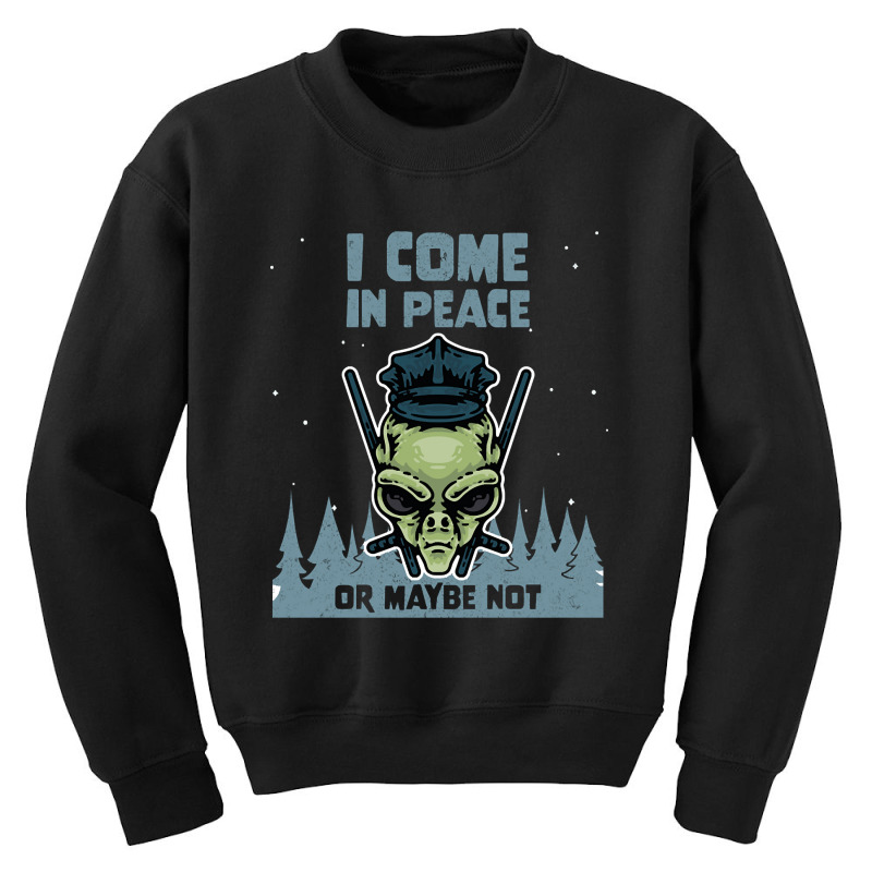 Alien Galaxy Science Space Lover I Come In Peace Or Maybe Not-k0oxg Youth Sweatshirt | Artistshot