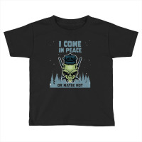 Alien Galaxy Science Space Lover I Come In Peace Or Maybe Not-k0oxg Toddler T-shirt | Artistshot