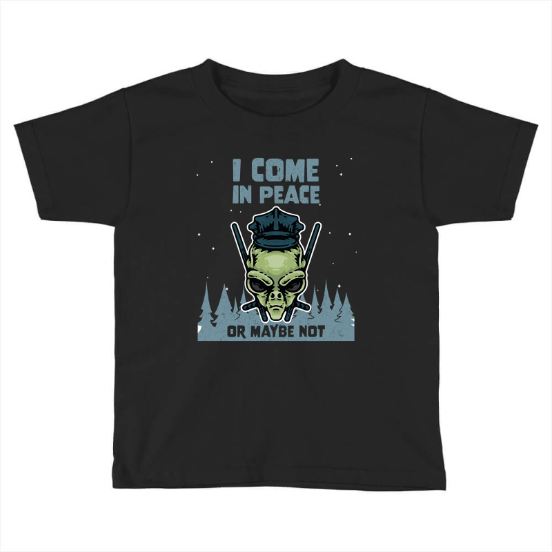 Alien Galaxy Science Space Lover I Come In Peace Or Maybe Not-k0oxg Toddler T-shirt | Artistshot