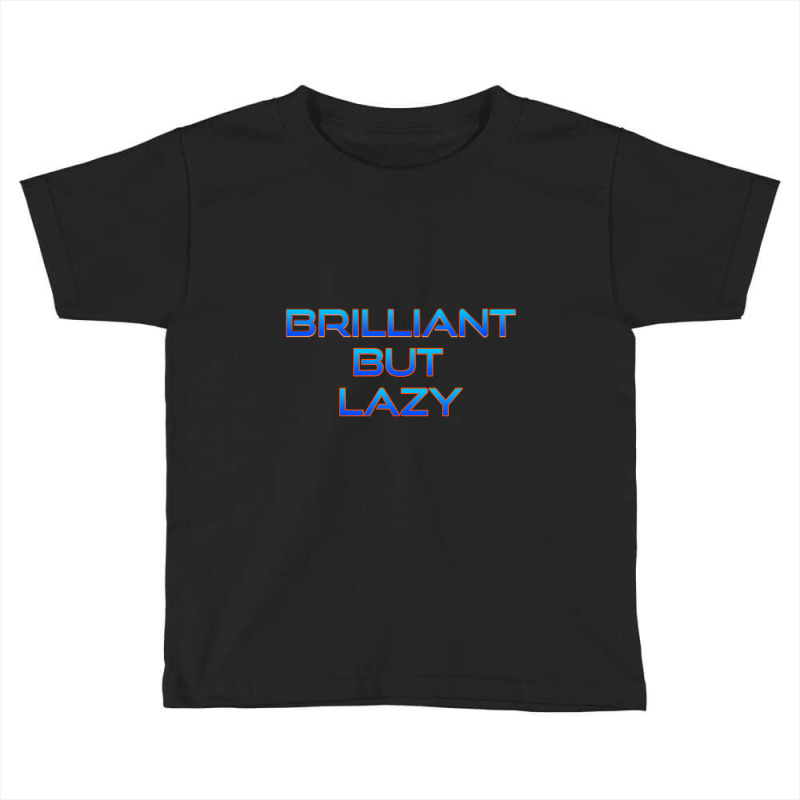 Brilliant But Lazy Toddler T-shirt by nuanceteams169 | Artistshot