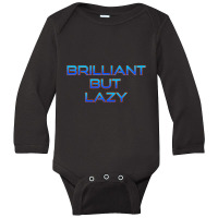 Brilliant But Lazy Long Sleeve Baby Bodysuit | Artistshot