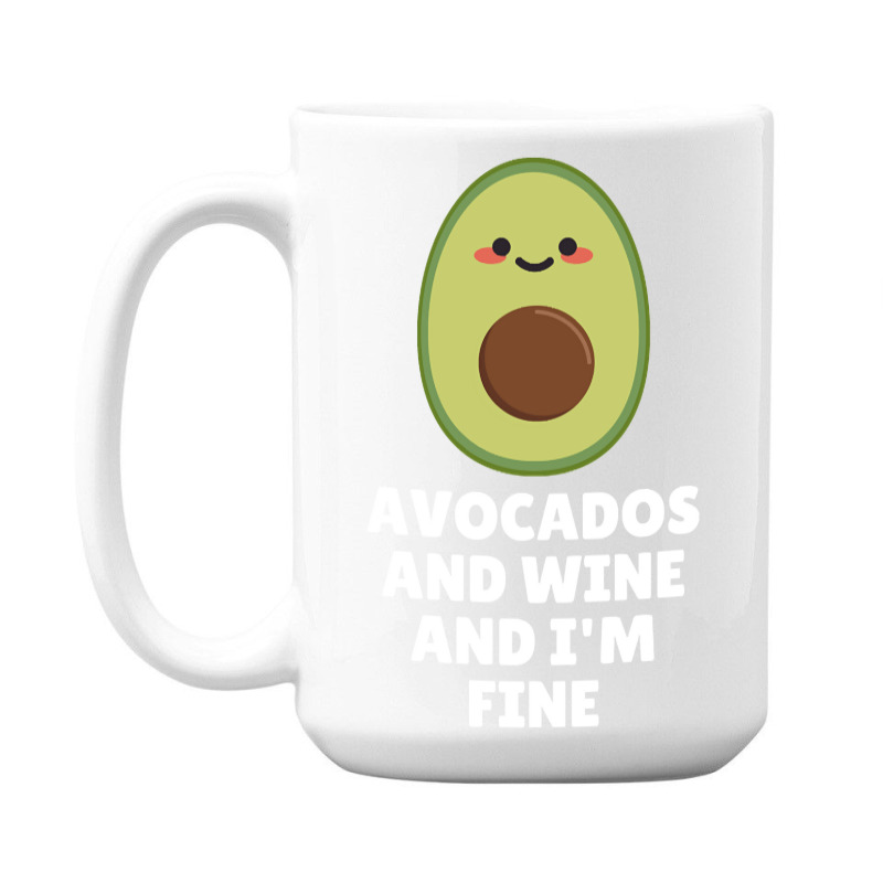 Avocados And Wine And I'm Fine 15 Oz Coffee Mug | Artistshot