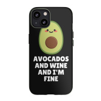 Avocados And Wine And I'm Fine Iphone 13 Case | Artistshot