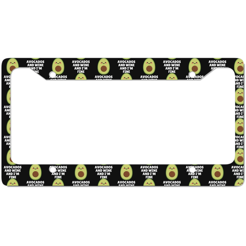 Avocados And Wine And I'm Fine License Plate Frame | Artistshot