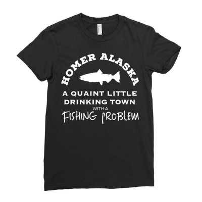 Homer Alaska Drinking Town Fishing Problem Sweatshirt Ladies Fitted T-shirt Designed By Hughesdalton