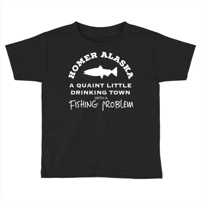 Homer Alaska Drinking Town Fishing Problem Sweatshirt Toddler T-shirt Designed By Hughesdalton