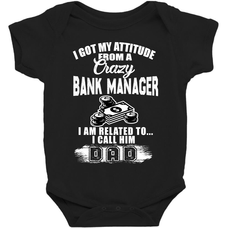 I Got My Attitude From A Crazy Bank Manager Dad Baby Bodysuit by hoainv | Artistshot