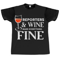 Reporters And Wine Make Everything Fine  For Reporter Graphic T-shirt | Artistshot