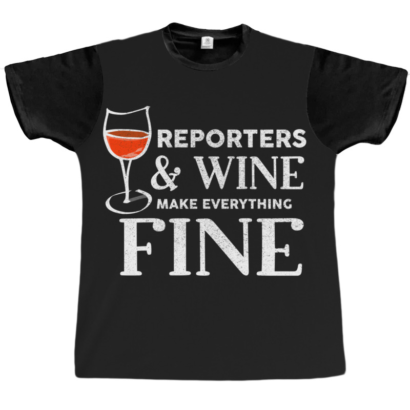 Reporters And Wine Make Everything Fine  For Reporter Graphic T-shirt | Artistshot