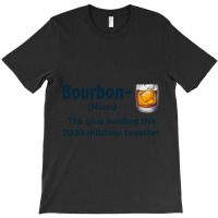 Bourbon The Glue Holding This 2020 Shitshow Together T-shirt | Artistshot