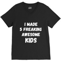 Parents Of 5 Kids I Made 5 Freaking Awesome Kids V-neck Tee | Artistshot