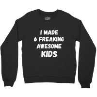 Parents Of 6 Kids I Made 6 Freaking Awesome Kids Crewneck Sweatshirt | Artistshot