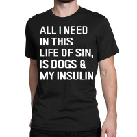 Diabetes All I Need In This Life Is Dog N Insulin Classic T-shirt | Artistshot