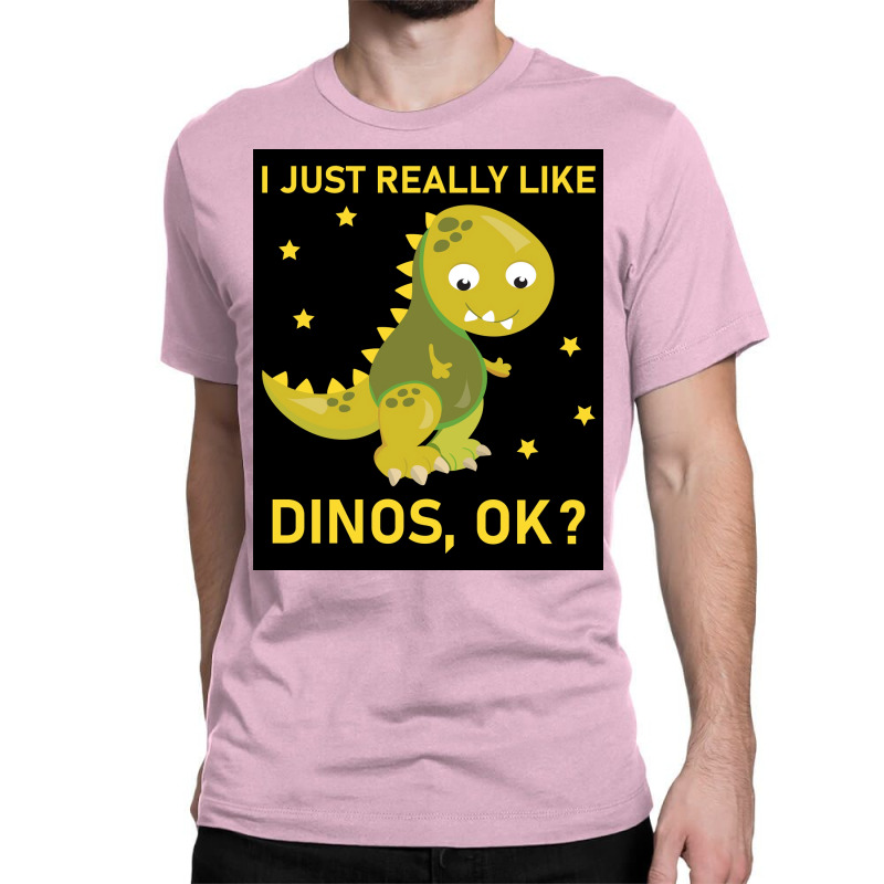 I Just Really Like Dinos Ok Funny Design Poster Humor Classic T-shirt | Artistshot