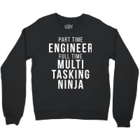 Part Time Engineer Full Time Multi Tasking Ninja Job Funny Quote Crewneck Sweatshirt | Artistshot