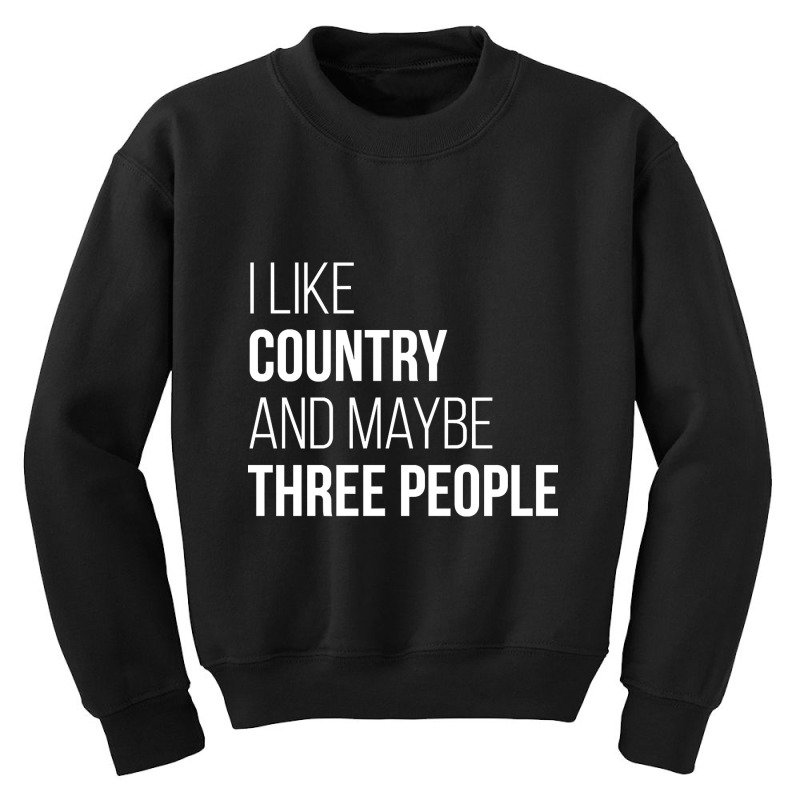 Awesome And Funny I Like Country And Maybe Three People Saying Quote G Youth Sweatshirt | Artistshot