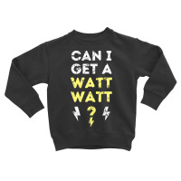 Can I Get A Watt Watt - Electrician Funny Gift Toddler Sweatshirt | Artistshot