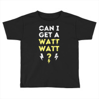 Can I Get A Watt Watt - Electrician Funny Gift Toddler T-shirt | Artistshot