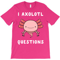 I Axolotl Questions Cute Kawaii Drawing Funny Saying T-shirt | Artistshot