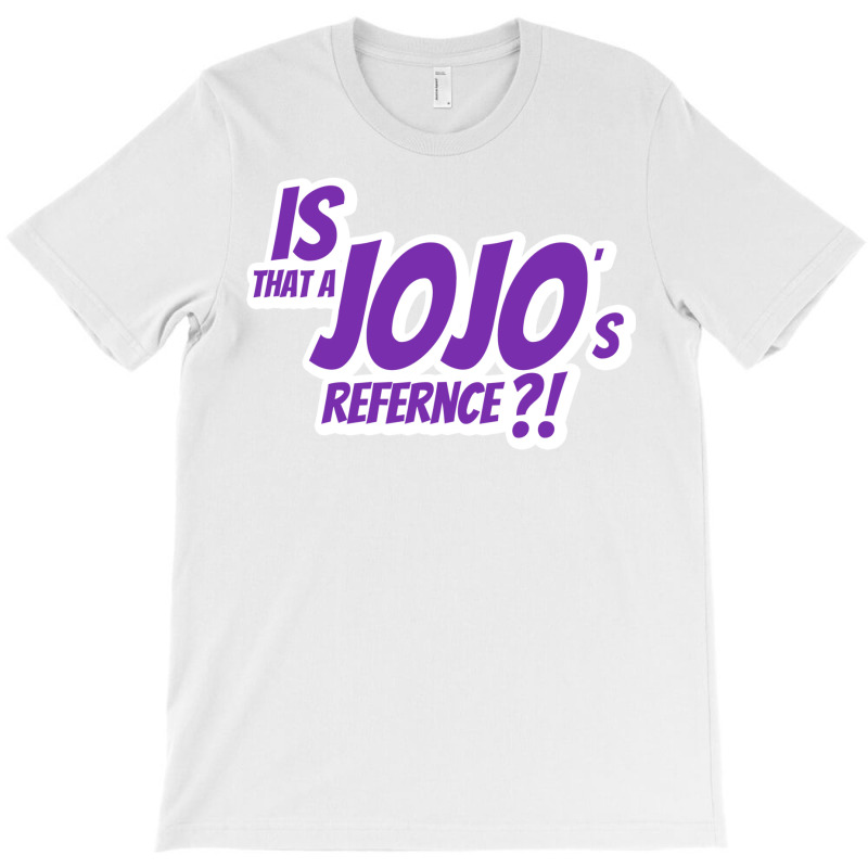 Is That A Jojo's Reference! T-Shirt by nessahlngrids | Artistshot