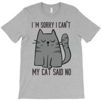 I'm Sorry I Can't My Cat Said No T-shirt | Artistshot