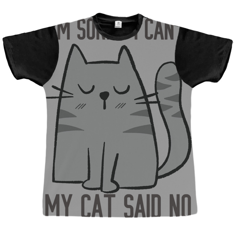 I'm Sorry I Can't My Cat Said No Graphic T-shirt | Artistshot