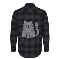 I'm Sorry I Can't My Cat Said No Flannel Shirt | Artistshot