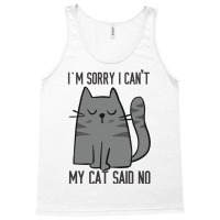 I'm Sorry I Can't My Cat Said No Tank Top | Artistshot