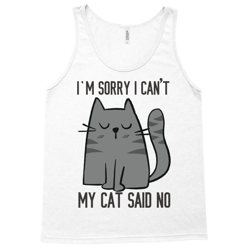 I'm Sorry I Can't My Cat Said No Tank Top | Artistshot