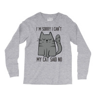 I'm Sorry I Can't My Cat Said No Long Sleeve Shirts | Artistshot